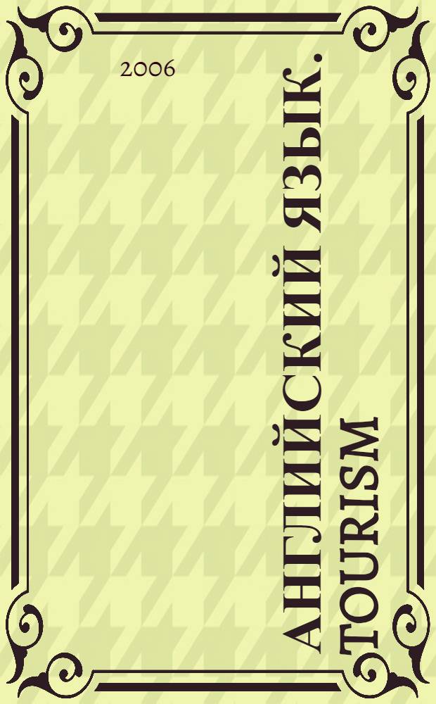 Английский язык. Tourism : учебное пособие для студентов специальности 080502 "Экономика и управление на предприятии (туризм и гостиничное хозяйство)" вузов региона