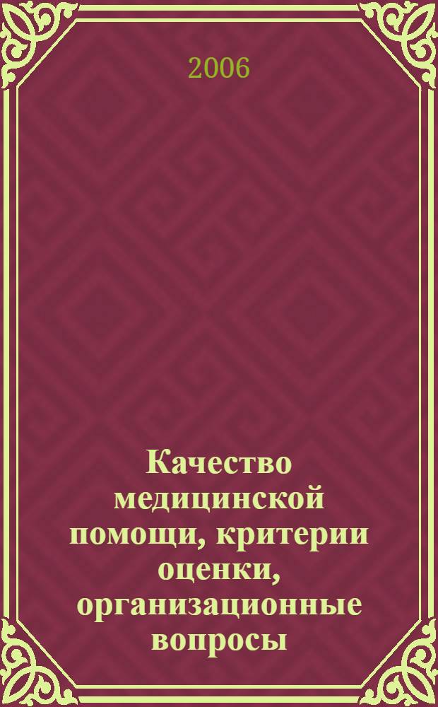 Качество медицинской помощи, критерии оценки, организационные вопросы : методические аспекты и практический опыт