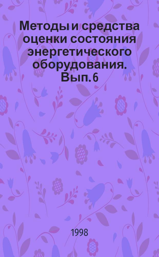 Методы и средства оценки состояния энергетического оборудования. Вып. 6 : Диагностика и обслуживание трубопроводов и тепловых сетей