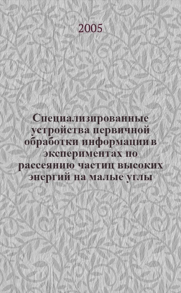 Специализированные устройства первичной обработки информации в экспериментах по рассеянию частиц высоких энергий на малые углы : автореф. дис. на соиск. учен. степ. канд. физ.-мат. наук : специальность 01.04.01 <Приборы и методы эксперим. физики>