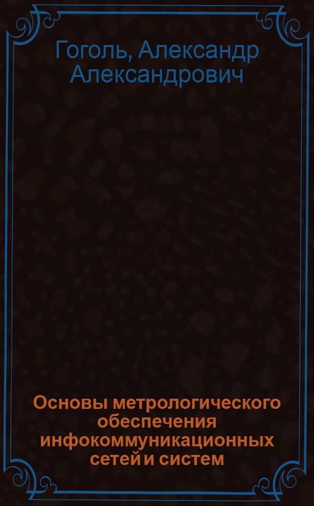 Основы метрологического обеспечения инфокоммуникационных сетей и систем : учебное пособие по специальности 230201(071900) "Информ. системы и технологии"