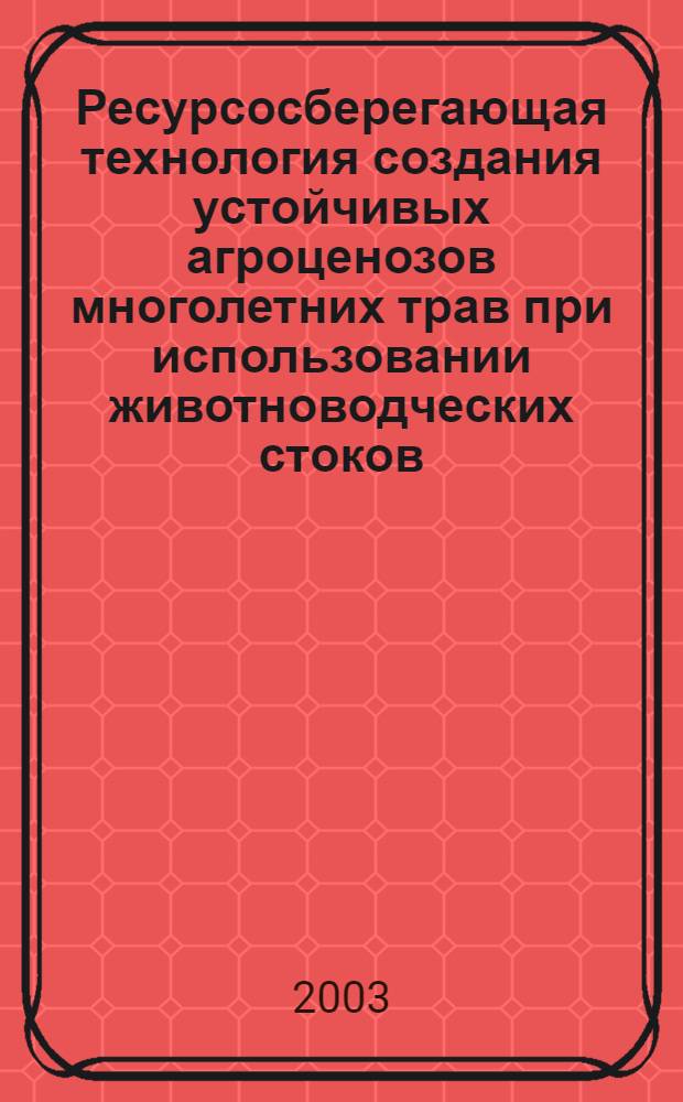 Ресурсосберегающая технология создания устойчивых агроценозов многолетних трав при использовании животноводческих стоков : автореф. дис. на соиск. учен. степ. д.с.-х.н. : спец. 06.01.12; спец. 06.01.02