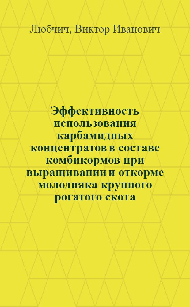 Эффективность использования карбамидных концентратов в составе комбикормов при выращивании и откорме молодняка крупного рогатого скота : автореф. дис. на соиск. учен. степ. к.с.-х.н. : спец. 06.02.02