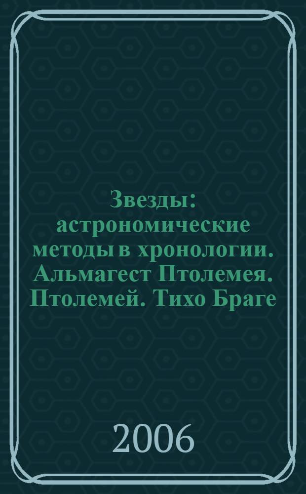 Звезды : астрономические методы в хронологии. Альмагест Птолемея. Птолемей. Тихо Браге. Коперник. Египетские зодиаки : в 2 т.
