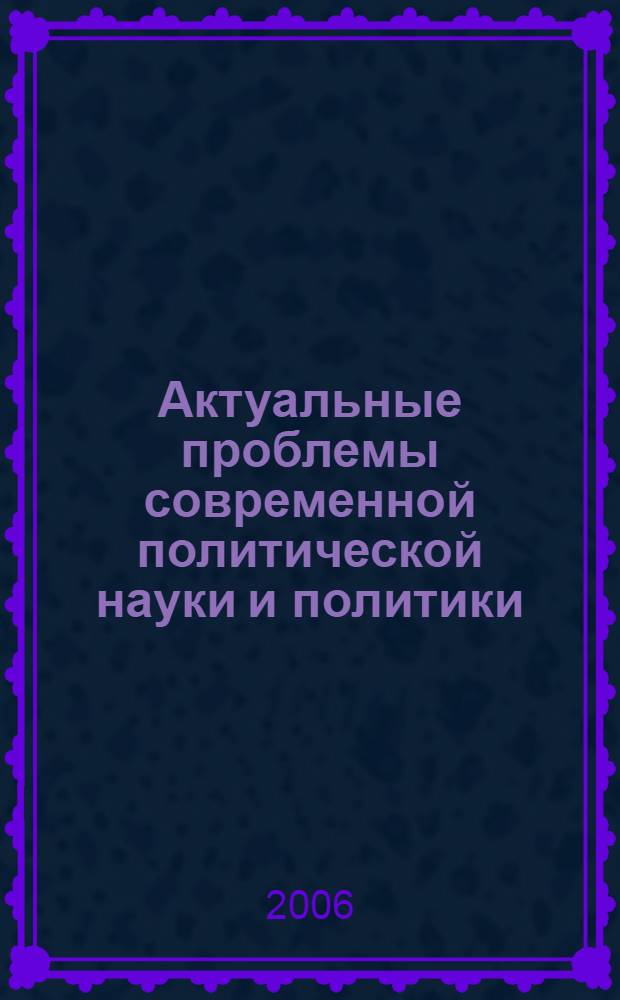 Актуальные проблемы современной политической науки и политики: вып.2