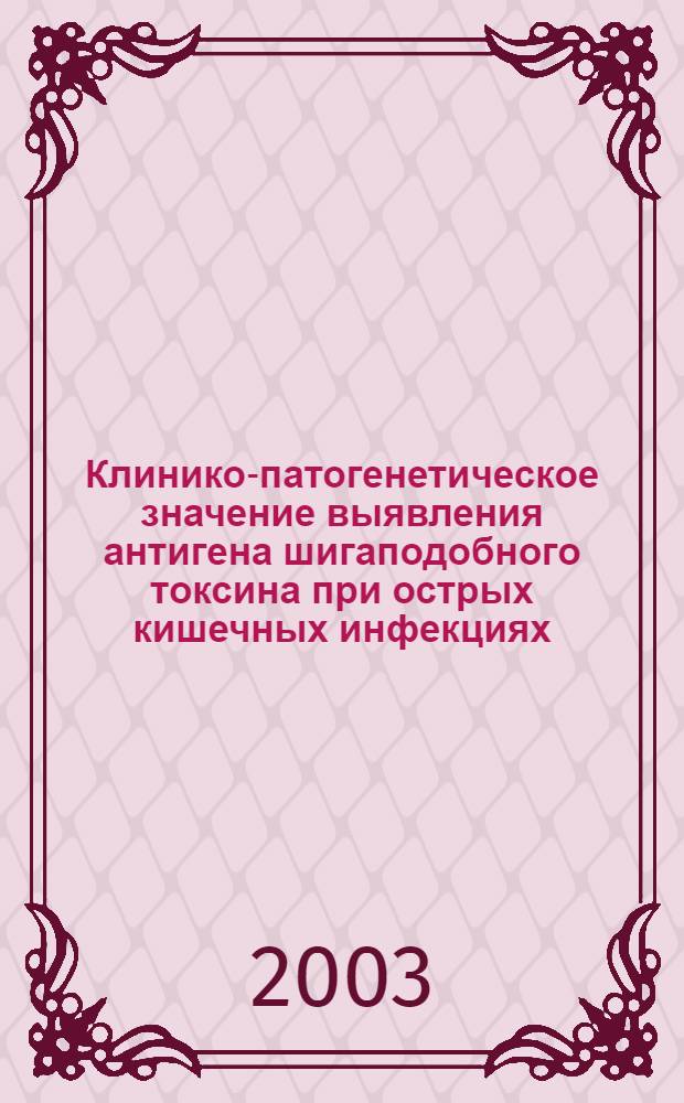Клинико-патогенетическое значение выявления антигена шигаподобного токсина при острых кишечных инфекциях : автореф. дис. на соиск. учен. степ. к.м.н. : спец. 14.00.10