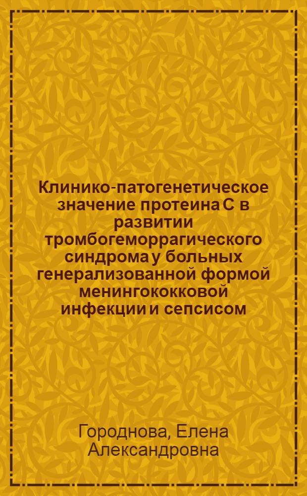 Клинико-патогенетическое значение протеина С в развитии тромбогеморрагического синдрома у больных генерализованной формой менингококковой инфекции и сепсисом : автореф. дис. на соиск. учен. степ. к.м.н. : спец. 14.00.10; спец. 14.00.16