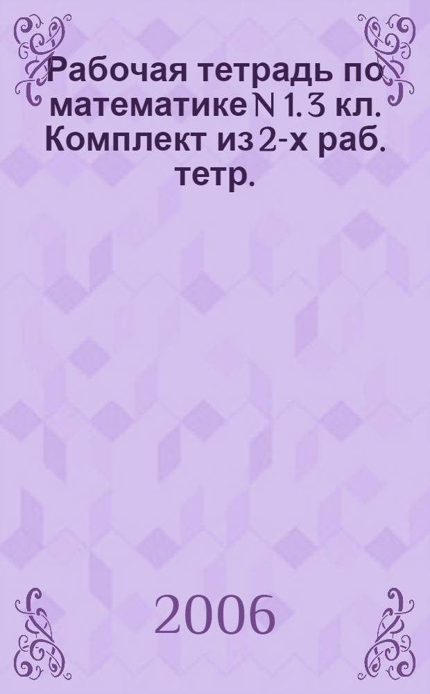 Рабочая тетрадь по математике N 1. 3 кл. Комплект из 2-х раб. тетр.