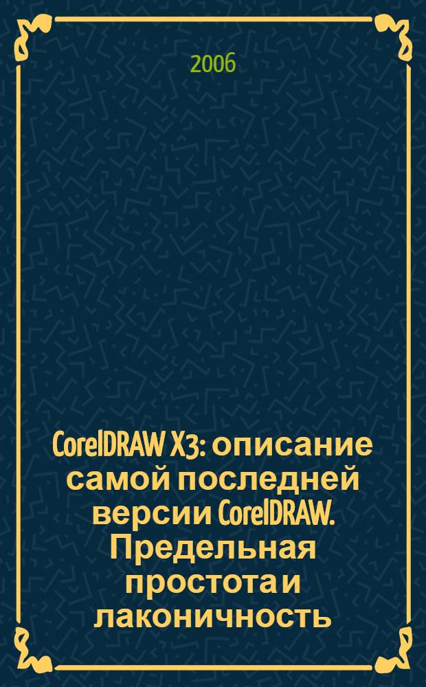 CorelDRAW X3 : описание самой последней версии CorelDRAW. Предельная простота и лаконичность. Ничего лишнего, только нужные сведения. Максимум практики. Примеры, не требующие художественных навыков