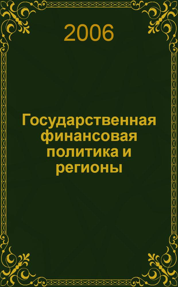Государственная финансовая политика и регионы : материалы Всероссийской науч.-практической конф., 25-26 апреля 2006 г. : сб. докл