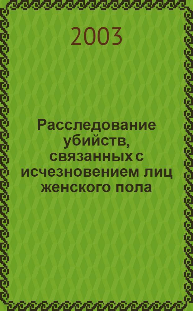 Расследование убийств, связанных с исчезновением лиц женского пола : автореф. дис. на соиск. учен. степ. к.ю.н. : спец. 12.00.09