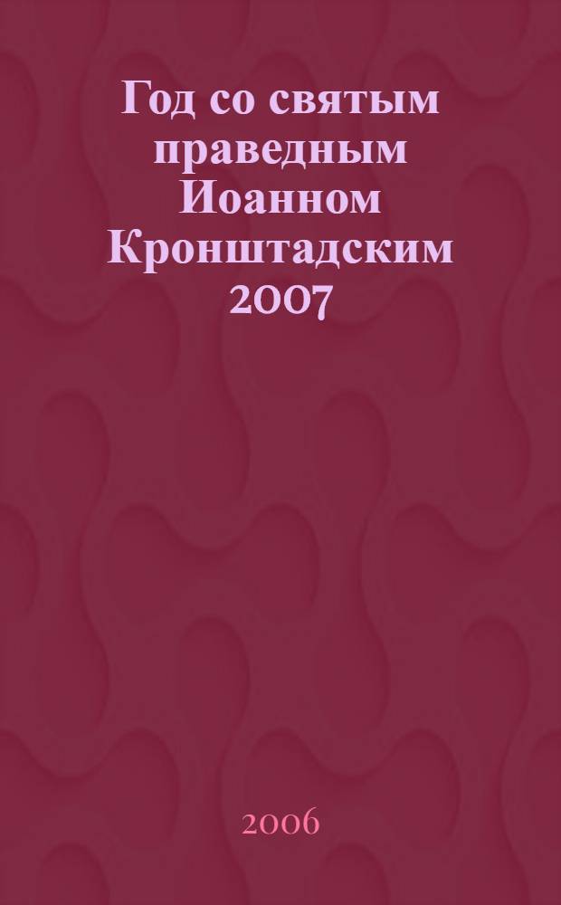 Год со святым праведным Иоанном Кронштадским 2007