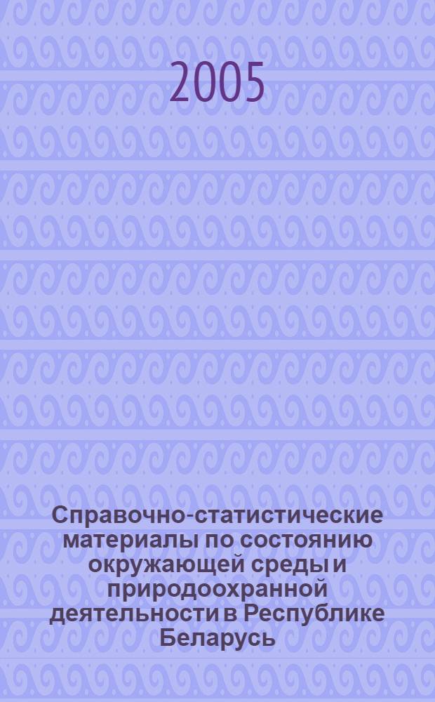 Справочно-статистические материалы по состоянию окружающей среды и природоохранной деятельности в Республике Беларусь ... ... (на 1 января 2005 г.)