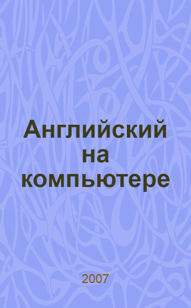 Английский на компьютере : изучаем, переводим, говорим