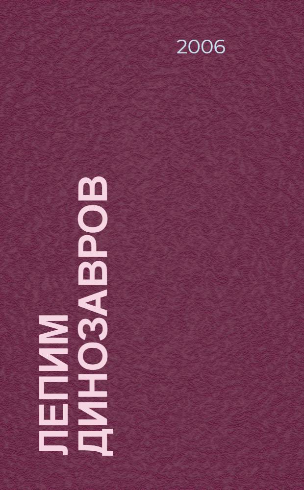Лепим динозавров : азбука лепки : учебно-методическое пособие : для чтения взрослыми детям