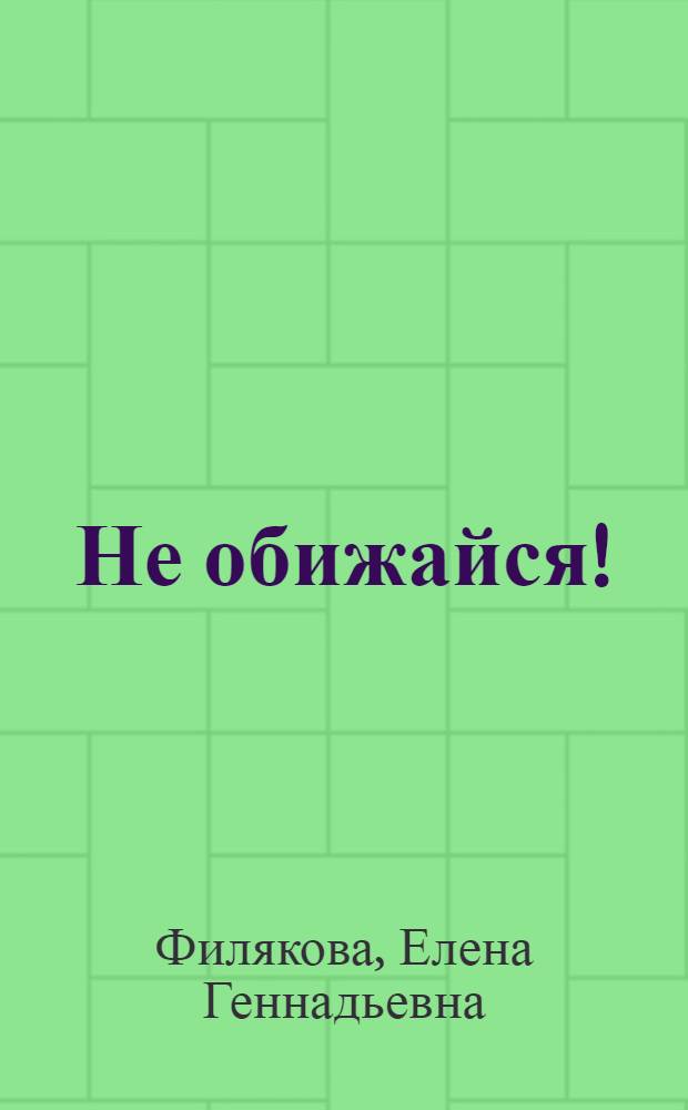 Не обижайся! : проблемы поведения : для чтения родителями детям