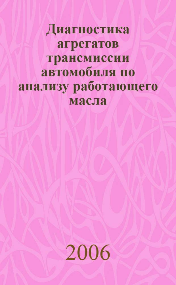 Диагностика агрегатов трансмиссии автомобиля по анализу работающего масла: лаб. практикум по дисциплине "Контроль и диагностика ресурса работы объектов реновации"