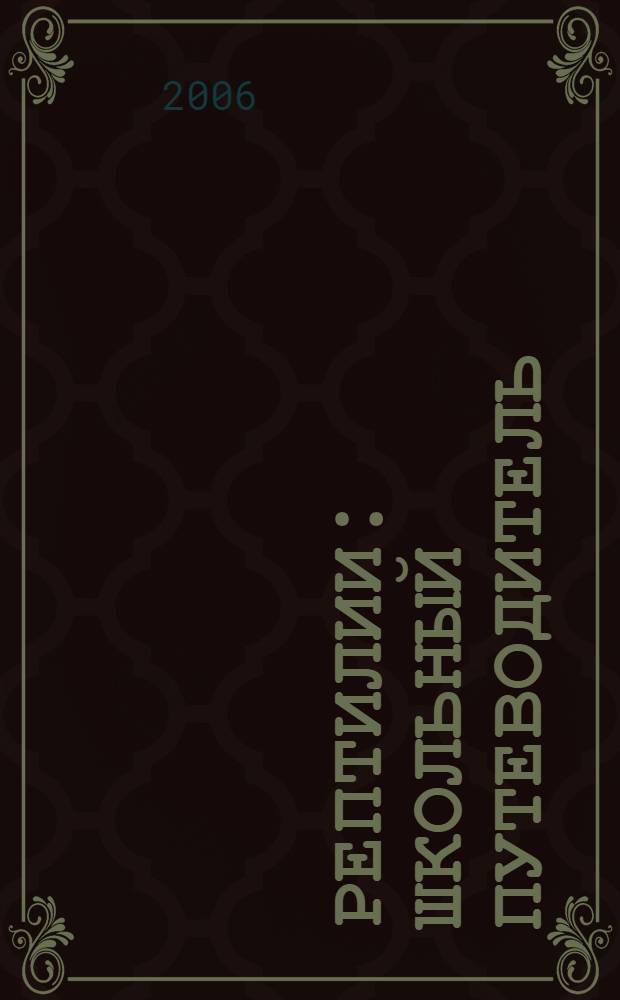 Рептилии : школьный путеводитель : для среднего и старшего школьного возраста