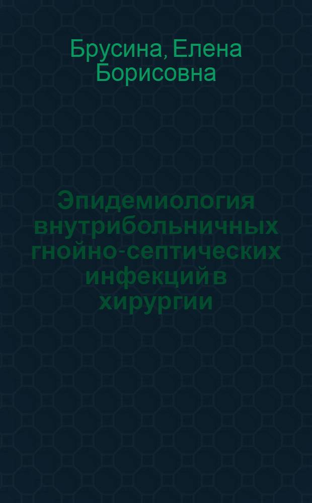 Эпидемиология внутрибольничных гнойно-септических инфекций в хирургии = Epidemiology of hospital-acquired purulent infections in surgery