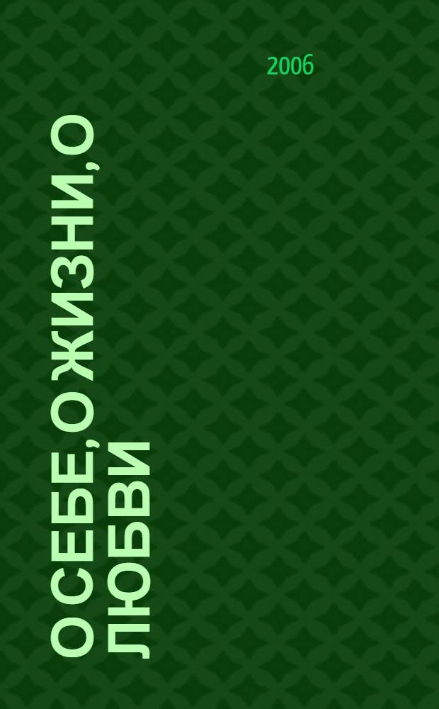 О себе, о жизни, о любви : избранные стихи