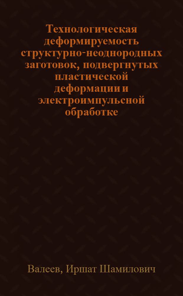 Технологическая деформируемость структурно-неоднородных заготовок, подвергнутых пластической деформации и электроимпульсной обработке : автореф. дис. на соиск. учен. степ. к.т.н. : спец. 05.03.05