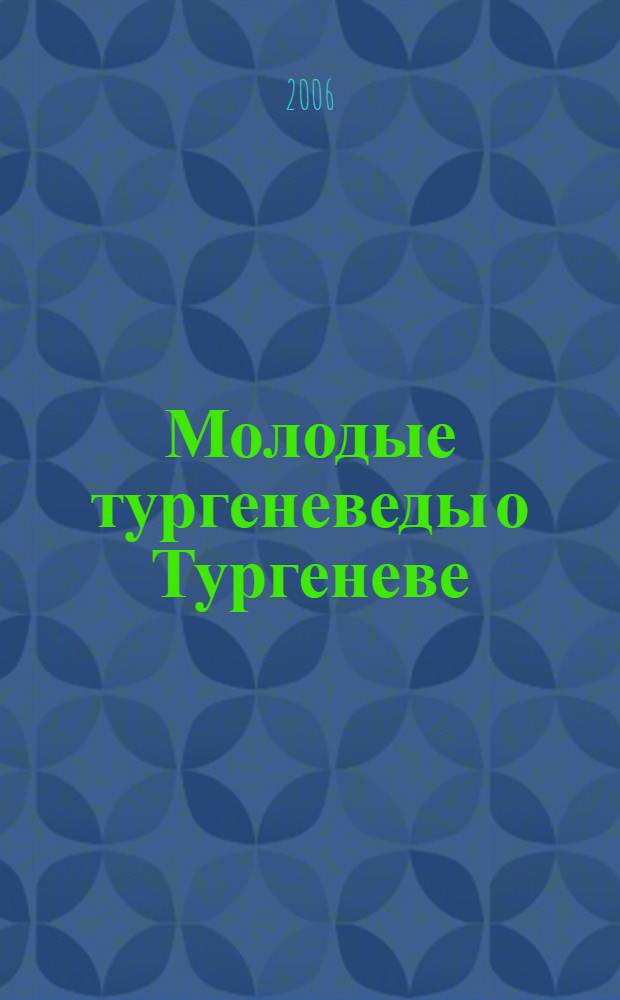 Молодые тургеневеды о Тургеневе : материалы конф. 17-19 ноября 2005 г. : сборник статей