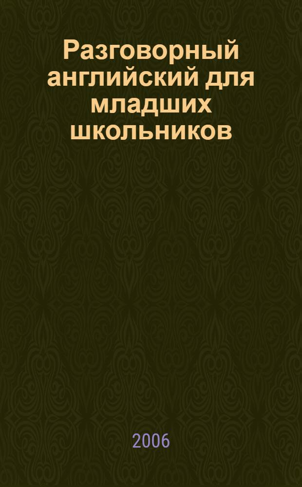 Разговорный английский для младших школьников : все разговорные темы для приготовления домашних заданий. Слова и выражения к текстам с русским переводом и транскрипцией