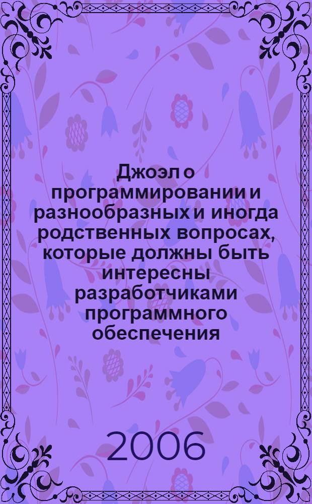 Джоэл о программировании и разнообразных и иногда родственных вопросах, которые должны быть интересны разработчиками программного обеспечения, проектировщиками и менеджерами, а также тем, кому посчастливилось или не повезло в каком-то качестве работать с ними : уровень подготовки: средний