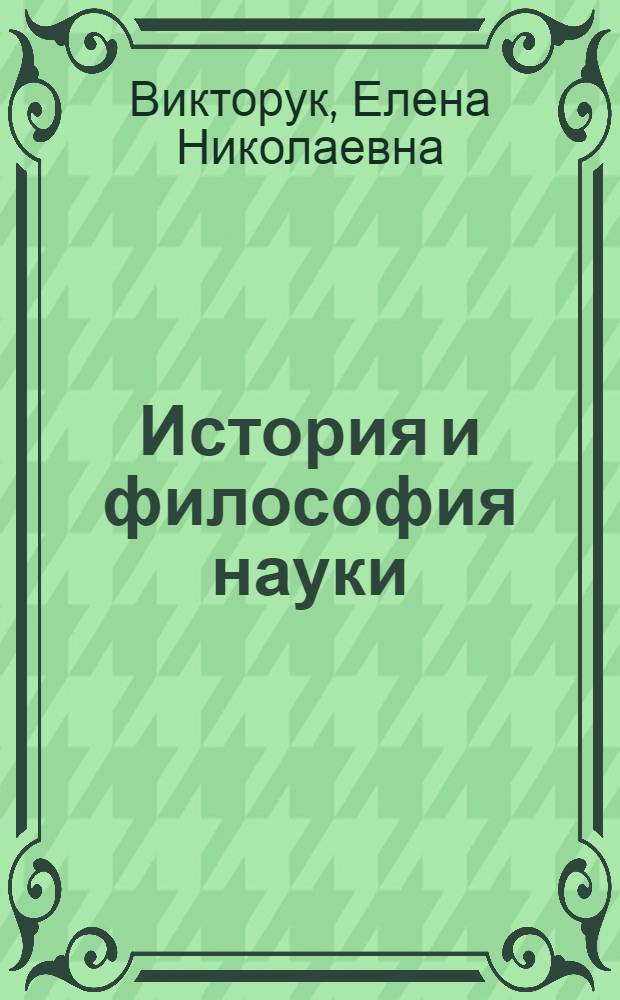 История и философия науки : учебное пособие для аспирантов и соискателей : лекции