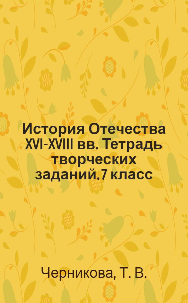 История Отечества XVI-XVIII вв. Тетрадь творческих заданий. 7 класс