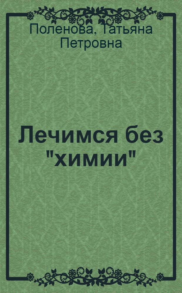Лечимся без "химии"; Золотая книга народной медицины / Т. Поленова