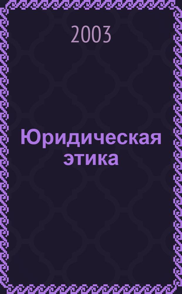 Юридическая этика : учебное пособие для студентов высших учебных заведений юридических специальностей