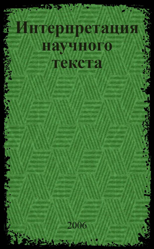 Интерпретация научного текста : учебное пособие для студентов старших курсов, магистрантов и аспирантов вузов, обучающихся по направлению N&deg; 540300 (050300) "Филологическое образование" : стиль. Текст. Дискурс