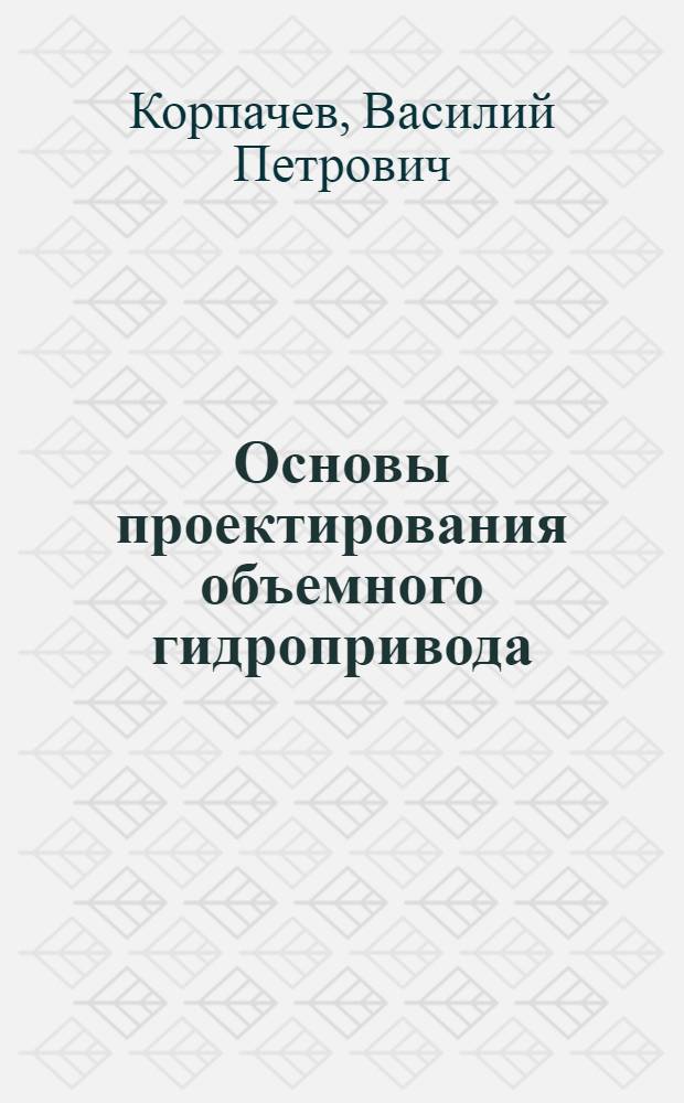 Основы проектирования объемного гидропривода : учебное пособие для студентов специальности 250401 Лесоинженерное дело