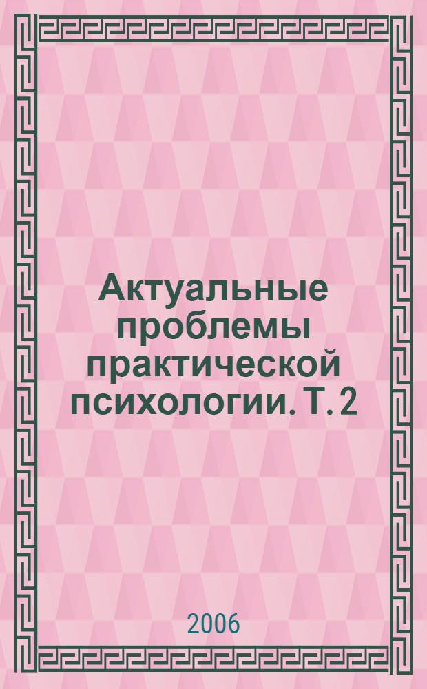Актуальные проблемы практической психологии. Т. 2