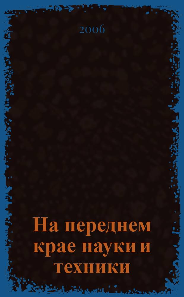 На переднем крае науки и техники : сборник трудов по материалам межвузовской научно-практической конференции аспирантов и студентов, посвященной 55-летию Российского государственного открытого технического университета путей сообщения : 15 апреля 2006 г