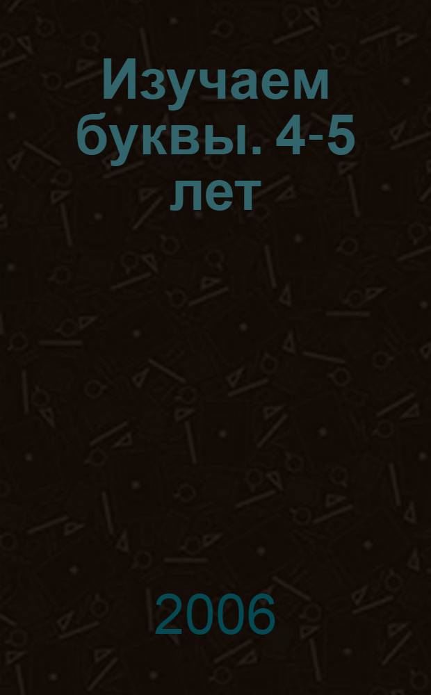 Изучаем буквы. 4-5 лет