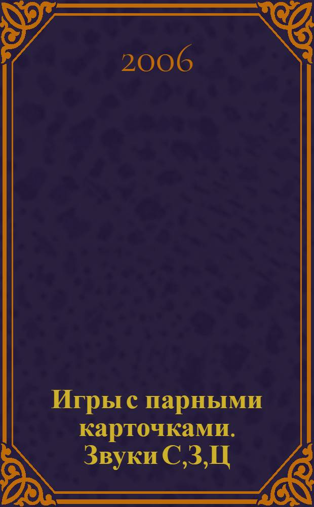 Игры с парными карточками. Звуки С,З,Ц : настольные логопедические игры для детей 5-7 лет
