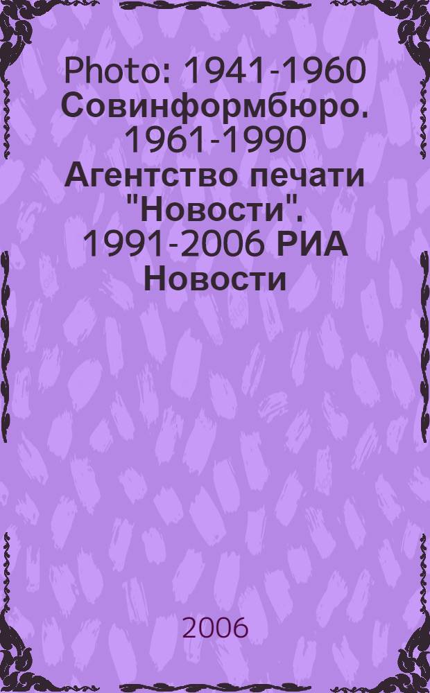 Photo : 1941-1960 Совинформбюро. 1961-1990 Агентство печати "Новости". 1991-2006 РИА Новости : фотоальбом