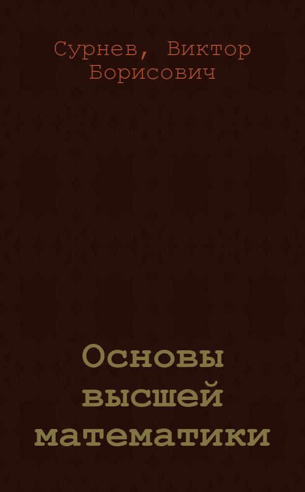 Основы высшей математики : учебное пособие : для студентов, обучающихся по направлениям подготовки дипломированного специалиста: 650300 - "Геодезия" (специальность "Прикладная геодезия") и 650500 - "Землеустройство и земельный кадастр" (специальность "Городской кадастр")