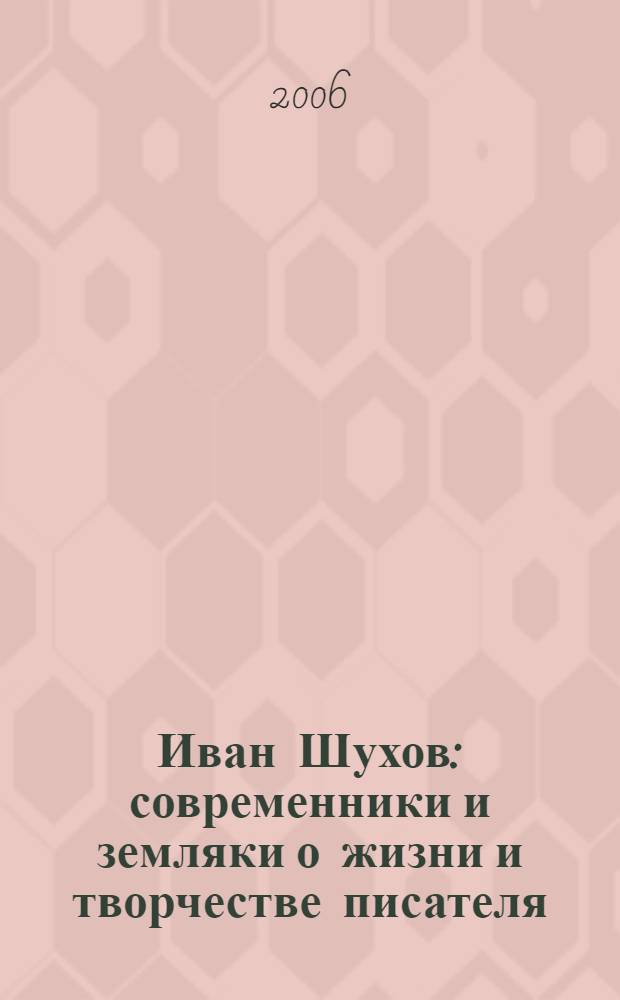 Иван Шухов : современники и земляки о жизни и творчестве писателя