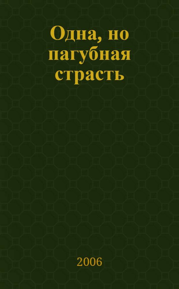 Одна, но пагубная страсть : роман