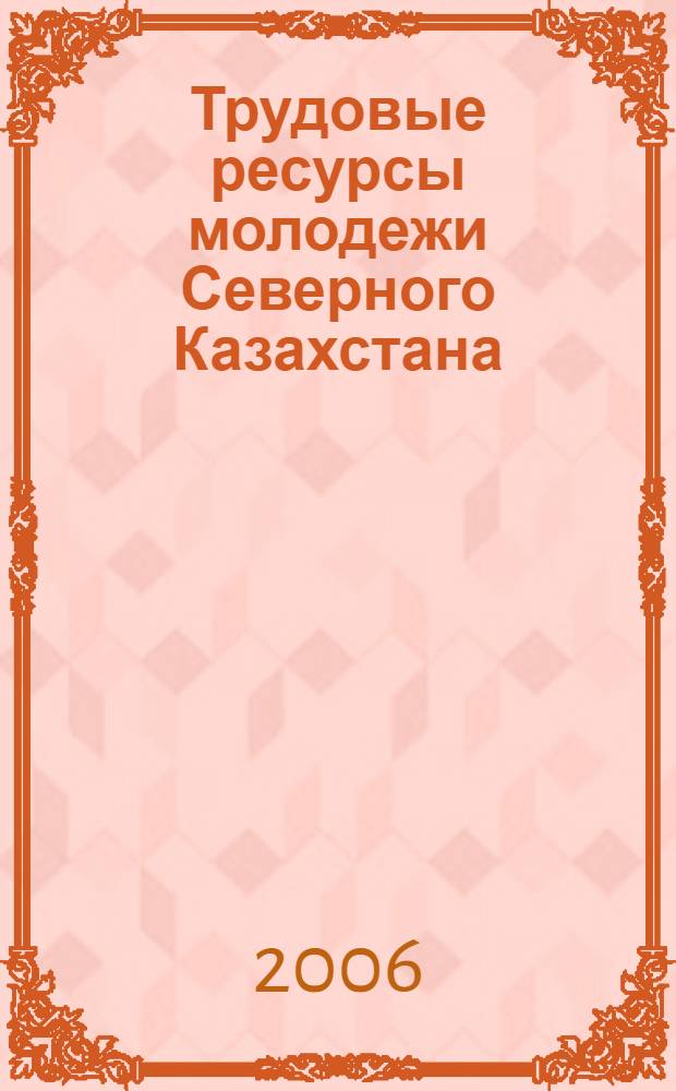 Трудовые ресурсы молодежи Северного Казахстана : монография