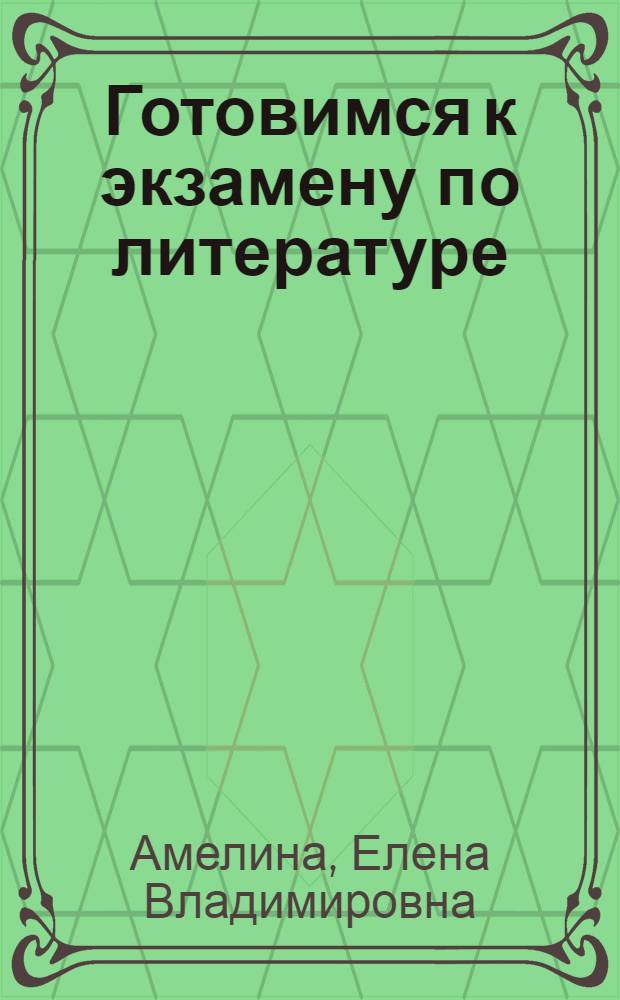 Готовимся к экзамену по литературе : учебное пособие : материалы для сочинений, подробный анализ текстов, оценки ведущих исследователей и критиков, большое количество цитат из произведений