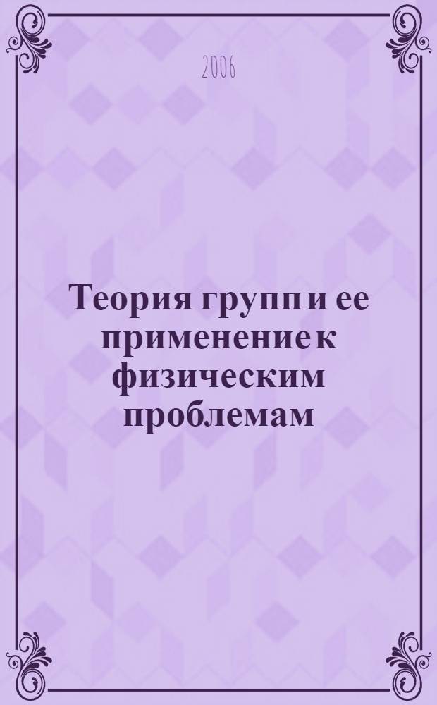 Теория групп и ее применение к физическим проблемам = Theory of groups and its application to physical problems