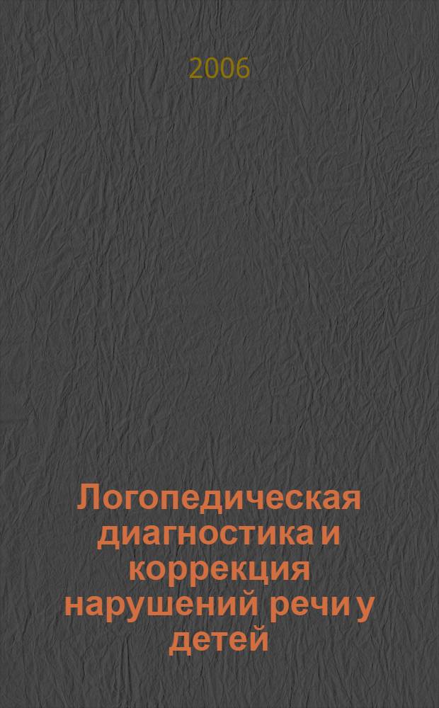 Логопедическая диагностика и коррекция нарушений речи у детей : сб. метод. рекомендаций