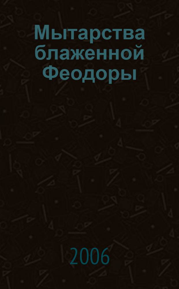 Мытарства блаженной Феодоры : с прил. краткого описания того, как проводит душа после смерти первый, третий, девятый, сороковой день