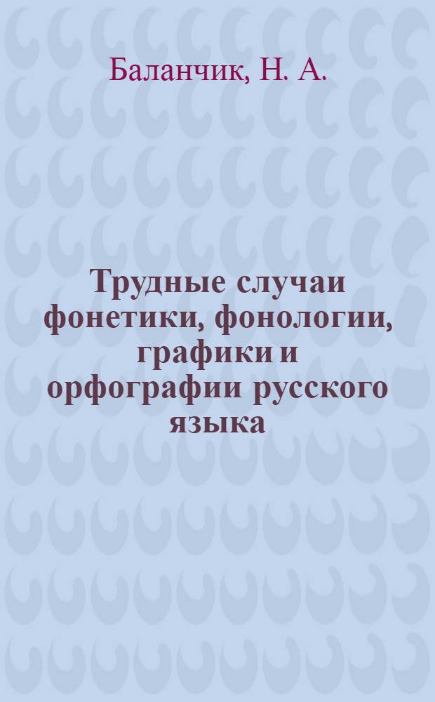 Трудные случаи фонетики, фонологии, графики и орфографии русского языка : учебно-практическое пособие