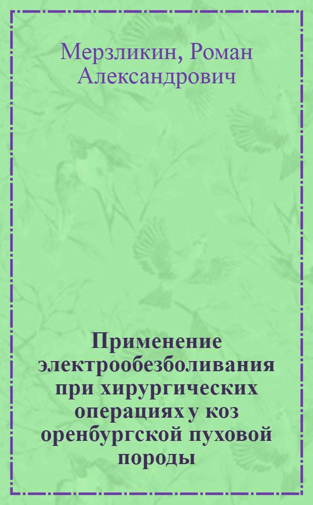 Применение электрообезболивания при хирургических операциях у коз оренбургской пуховой породы : автореф. дис. на соиск. учен. степ. к.вет.н. : спец. 16.00.05