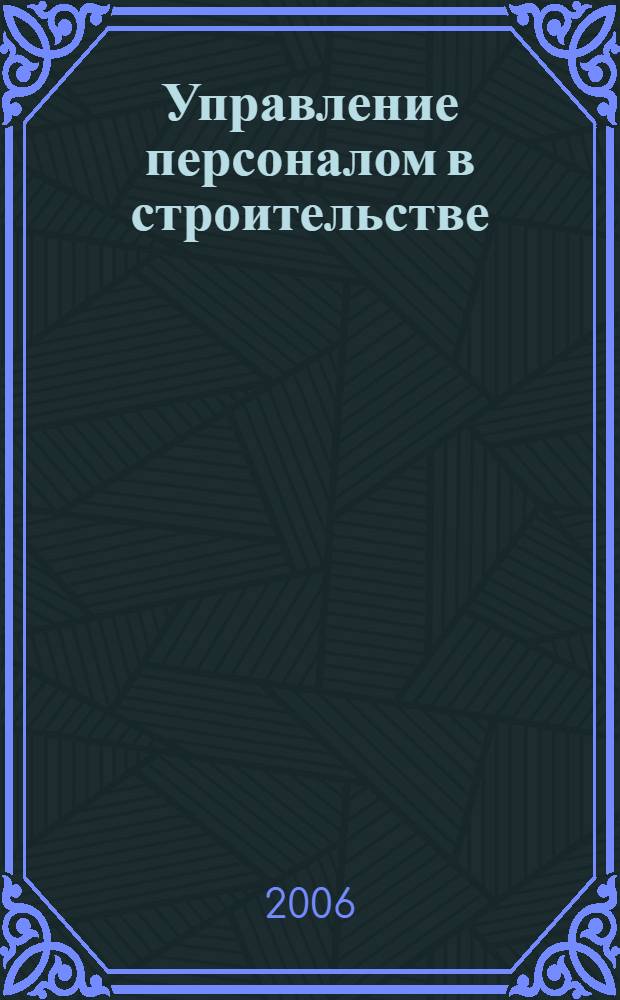 Управление персоналом в строительстве : формирование готовности работников строительных организаций к профессиональной деятельности